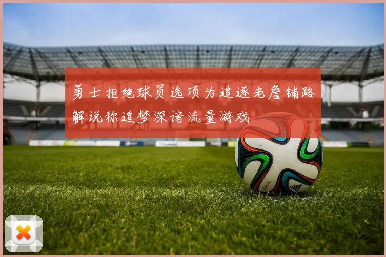 勇士拒绝球员选项为追逐老詹铺路解说称追梦深谙流量游戏