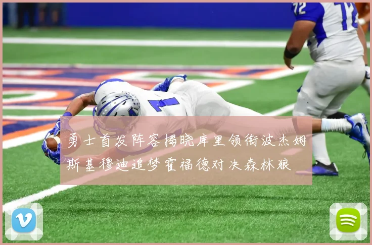 勇士首发阵容揭晓库里领衔波杰姆斯基穆迪追梦霍福德对决森林狼