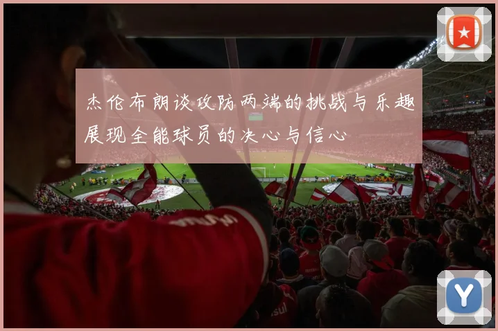 杰伦布朗谈攻防两端的挑战与乐趣展现全能球员的决心与信心